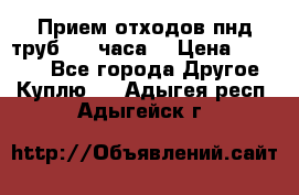 Прием отходов пнд труб. 24 часа! › Цена ­ 50 000 - Все города Другое » Куплю   . Адыгея респ.,Адыгейск г.